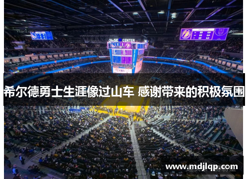 希尔德勇士生涯像过山车 感谢带来的积极氛围